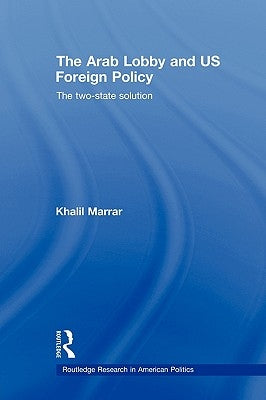 The Arab Lobby and Us Foreign Policy: The Two-State Solution by Marrar, Khalil