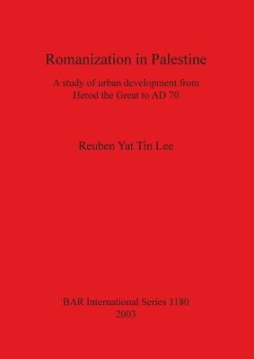 Romanization in Palestine: A study of urban development from Herod the Great to AD 70 by Yat Tin Lee, Reuben