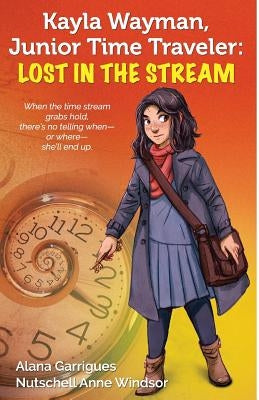 Kayla Wayman, Junior Time Traveler: Lost in the Stream: A Story Sprouts Collaborative Novel by Garrigues, Alana