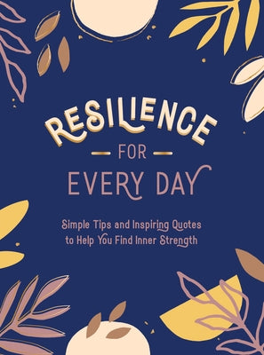 Resilience for Every Day: Simple Tips and Inspiring Quotes to Help You Find Inner Strength by Summersdale