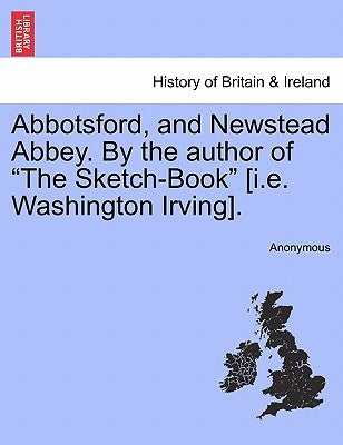 Abbotsford, and Newstead Abbey. by the Author of the Sketch-Book [I.E. Washington Irving]. by Anonymous