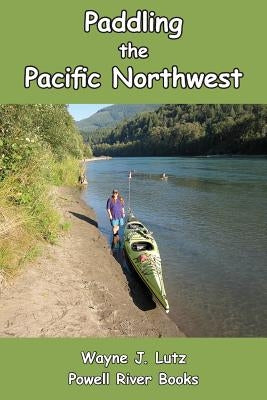 Paddling the Pacific Northwest by Lutz, Wayne J.