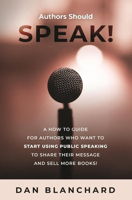 Authors Should Speak: A How To Guide for Authors Who Want To Start Using Public Speaking To Share Their Message And Sell More Books! by Davis, Jeff