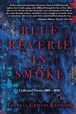 Blue Reverie in Smoke: Collected Poems 2001-2016 by Kennedy, Theresa Griffin