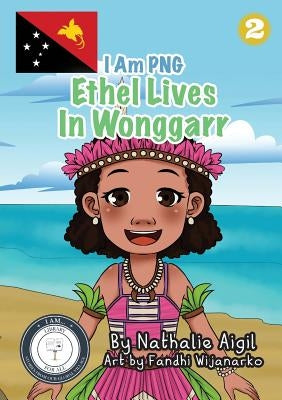 Ethel Lives In Wonggarr: I Am PNG by Aigil, Nathalie