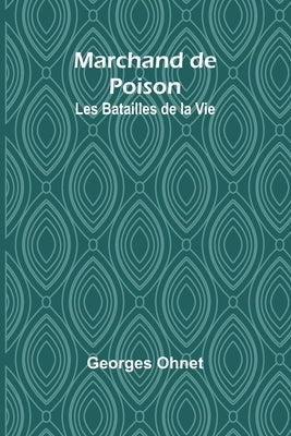 Marchand de Poison: Les Batailles de la Vie by Ohnet, Georges