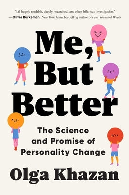 Me, But Better: The Science and Promise of Personality Change by Khazan, Olga