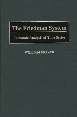 The Friedman System: Economic Analysis of Time Series by Frazer, William