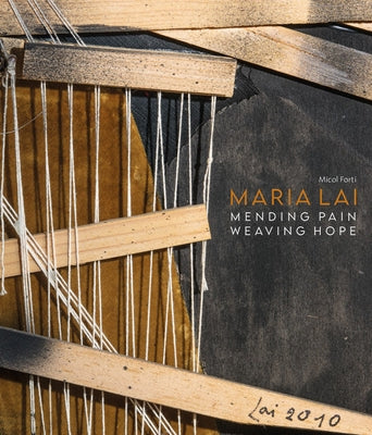 Maria Lai: Mending Pain Weaving Hope by Forti, Micol