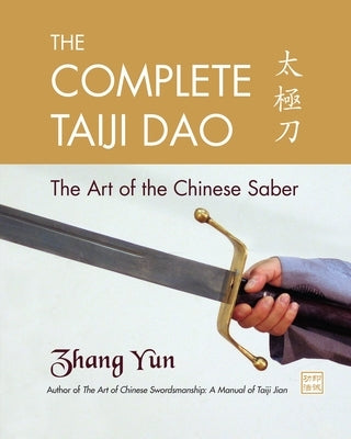 The Complete Taiji Dao: The Art of the Chinese Saber by Zhang, Yun