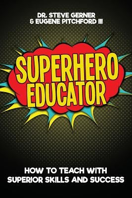 Superhero Educator: How to Teach with Superior Skills and Success by Pitchford III, Eugene