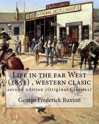 Life in the far West (1851) by George Frederick Ruxton (A western clasic): second edition (Original Classics) by Ruxton, George Frederick