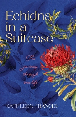 Echidna in a Suitcase: The journey through one life by Frances, Kathleen