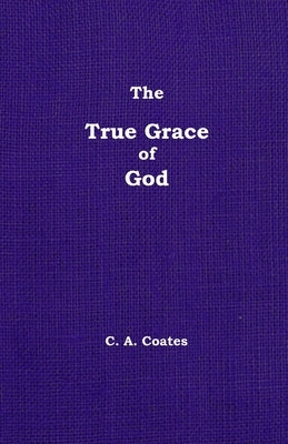 The True Grace of God: Volume 14 by Coates, Charles A.
