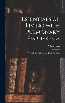 Essentials of Living With Pulmonary Emphysema; a Guide for Patients and Their Families by Haas, Albert 1911-