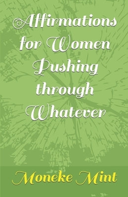 Affirmations for Women Pushing through Whatever by Mint, Moneke
