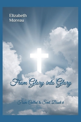 From Glory into Glory by Moreau, Elizabeth