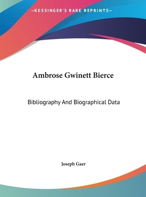 Ambrose Gwinett Bierce: Bibliography and Biographical Data by Gaer, Joseph