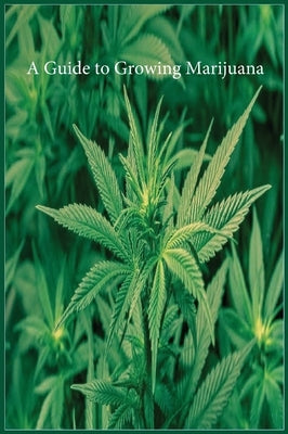 A Guide to Growing Marijuana by Marijuana Cannabis Association