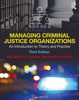 Managing Criminal Justice Organizations: An Introduction to Theory and Practice by Kania, Richard R. E.
