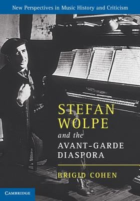 Stefan Wolpe and the Avant-Garde Diaspora by Cohen, Brigid