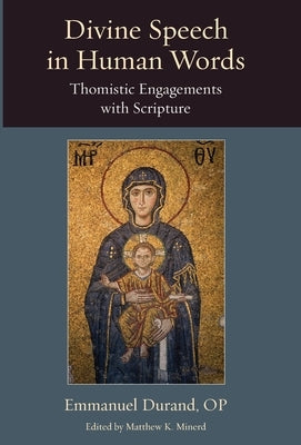 Divine Speech in Human Words: Thomistic Engagements with Scripture by Durand, Emmanuel