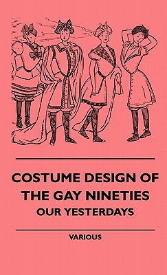 Costume Design of the Gay Nineties - Our Yesterdays by Various