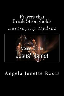 Prayers that Break Strongholds: Destroying Hydras by Rosas, Angela Jenette