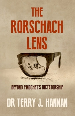 The Rorschach Lens: Beyond Pinochet's Dictatorship by Hannan, Terry J.