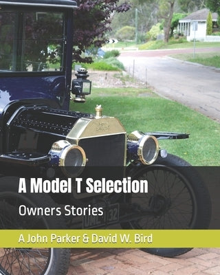 A Model T Selection: Owners Stories by Bird, David