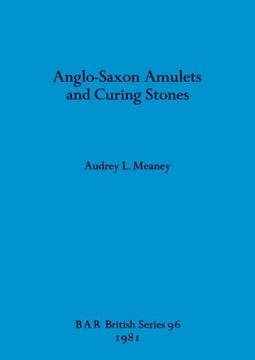 Anglo-Saxon Amulets and Curing-stones by Meaney, Audrey L.