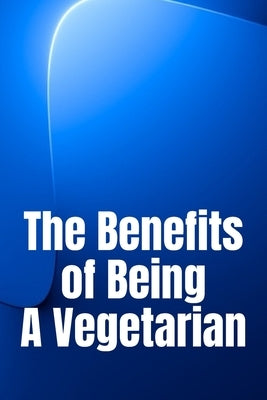 The Benefits of Being A Vegetarian: You'd Like To Lose Weight by Simpson, Michaela W.