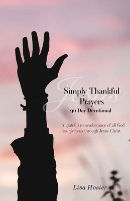 Simply Thankful Prayers: 90 Day Devotional by Hosier, Lisa