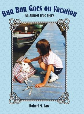 Bun Bun Goes on Vacation: An Almost True Story by Law, Robert M.