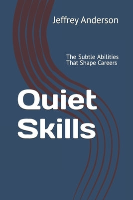 Quiet Skills: The Subtle Abilities That Shape Careers by Anderson, Jeffrey