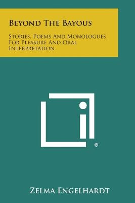 Beyond the Bayous: Stories, Poems and Monologues for Pleasure and Oral Interpretation by Engelhardt, Zelma