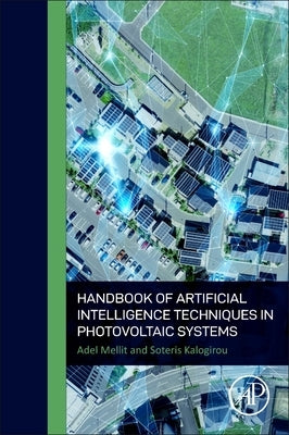 Handbook of Artificial Intelligence Techniques in Photovoltaic Systems: Modeling, Control, Optimization, Forecasting and Fault Diagnosis by Mellit, Adel