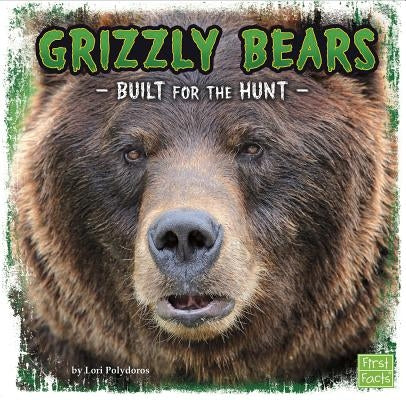 Grizzly Bears: Built for the Hunt by Polydoros, Lori