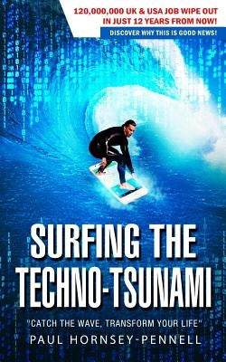 Surfing The Techno-Tsunami: Catch The Wave, Transform Your Life by Hornsey-Pennell, Paul