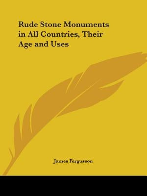 Rude Stone Monuments in All Countries, Their Age and Uses by Fergusson, James