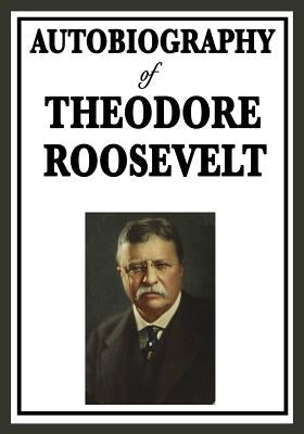 Autobiography of Theodore Roosevelt by Roosevelt, Theodore