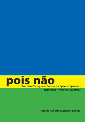 Pois Não: Brazilian Portuguese Course for Spanish Speakers, with Basic Reference Grammar by Simões, Antônio Roberto Monteiro
