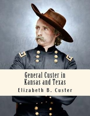 General Custer in Kansas and Texas: Tenting on the Plains by Custer, Elizabeth B.