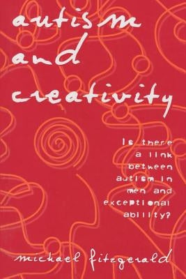 Autism and Creativity: Is There a Link Between Autism in Men and Exceptional Ability? by Fitzgerald, Michael