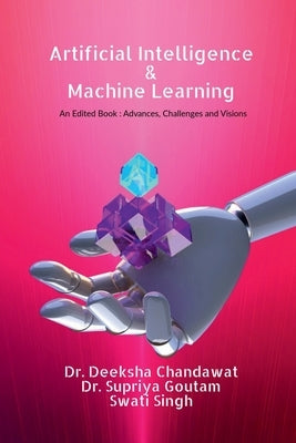 Artificial Intelligence and Machine Learning: : Advances, Challenges, and Visions by An Edited Book