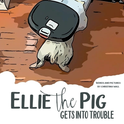 Ellie the Pig gets into trouble by Wall, Christina