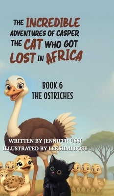 The Incredible Adventures of Casper the Cat Who Got Lost in Africa: Book 6: The Ostriches by Ussi, Jennifer