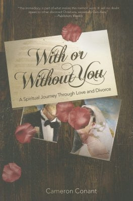 With or Without You: A Spiritual Journey Through Love and Divorce by Conant, Cameron