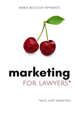 Marketing for Lawyers: (who hate marketing) by Boicova-Wynants, Maria