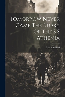 Tomorrow Never Came The Story Of The S S Athenia by Caulfield, Max